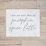 Calligraphy Print - I Love You More Than My PSL, modern calligraphy, home decor, 5x7 and 8x10, wall hanging, standing, fall decor, autumn