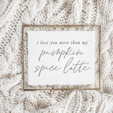 Calligraphy Print - I Love You More Than My PSL, modern calligraphy, home decor, 5x7 and 8x10, wall hanging, standing, fall decor, autumn