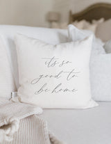 Throw Pillow - It's So Good To Be Home Calligraphy - Housewarming, Choose Your Fabric Color, Text Color, Font Design, Cover Size and Fill!