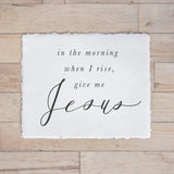 Calligraphy Print - In the Morning When I Rise Give Me Jesus - Horizontal