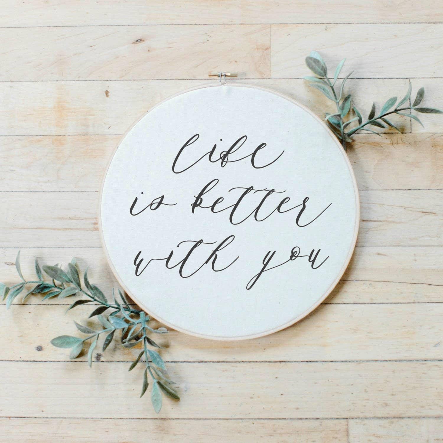 Embroidery Hoops - Life is Better With You