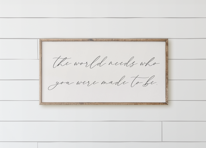 The World Needs Who You Were Made To Be Wood Framed Sign